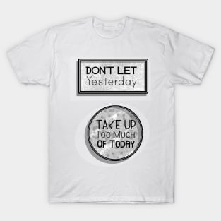 Inspirational Quotes - Don't let Yesterday take up too much of Today T-Shirt